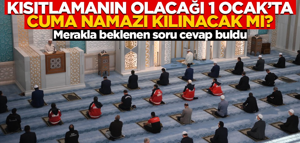 Kısıtlamanın olacağı 1 Ocak'ta cuma namazı kılınacak mı? İşte cevabı