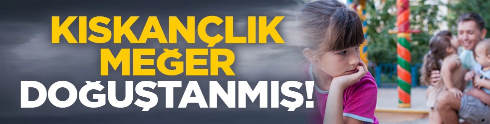 Kıskançlık meğer doğuştanmış!