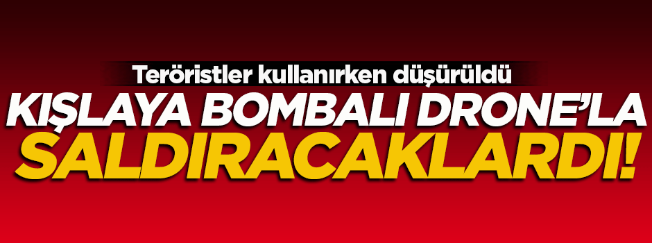 Kışlaya bombalı drone ile saldıracaklardı!