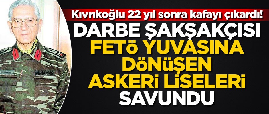 Kıvrıkoğlu 22 yıl sonra kafayı çıkardı! Darbe şakşakçısı, FETÖ yuvasına dönüşen Askeri Liseleri savundu