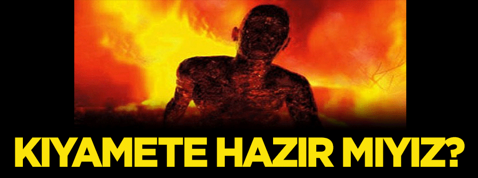 Kıyamet gününe hazır mıyız?