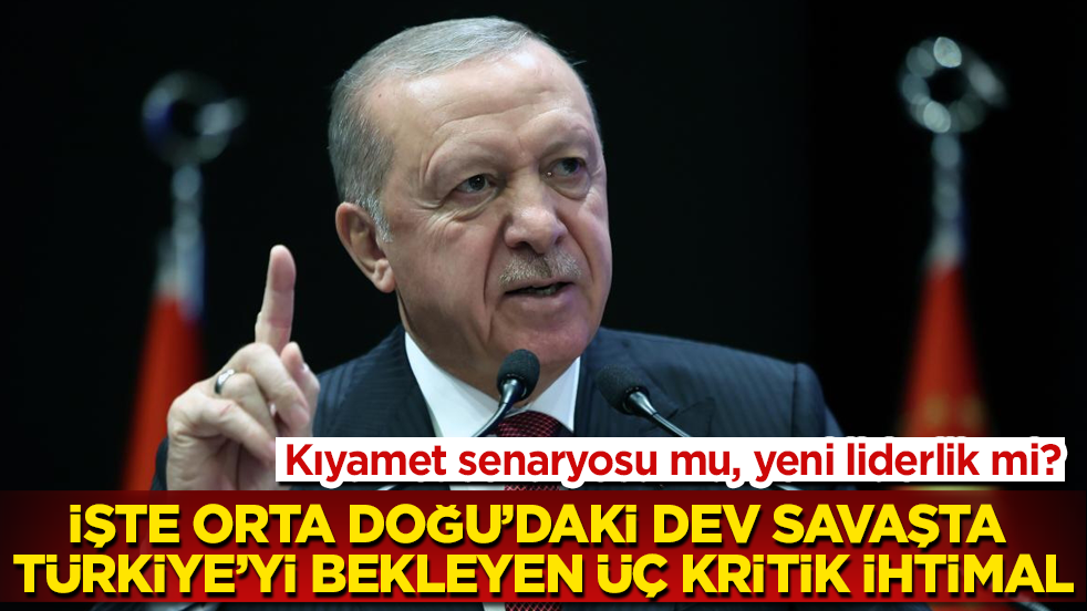 Kıyamet senaryosu mu, yeni liderlik mi? İşte Orta Doğu’daki dev savaşta Türkiye’yi bekleyen üç kritik ihtimal