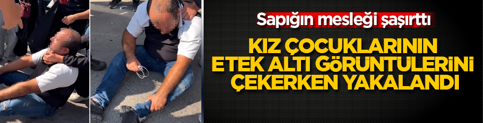 Kız çocuklarının etek altı görüntülerini çekerken yakalandı! Sapığın mesleği şaşırttı