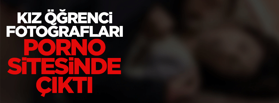 Kız öğrenci fotoğrafları porno sitesinde çıktı