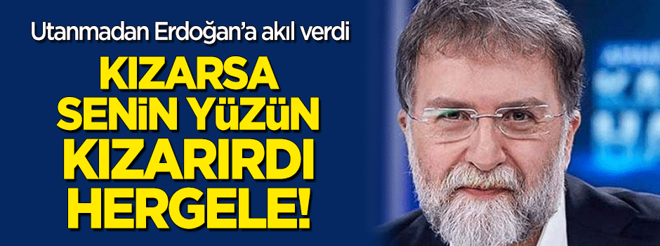 Kızarsa, senin yüzün kızarırdı Hergele!