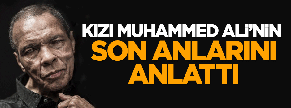 Kızı, Muhammed Ali'nin son anlarını anlattı