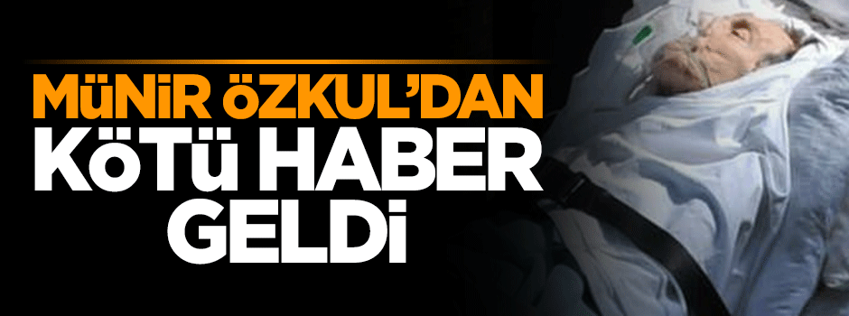 Kızı Münir Özkul'un sağlık durumunu anlattı