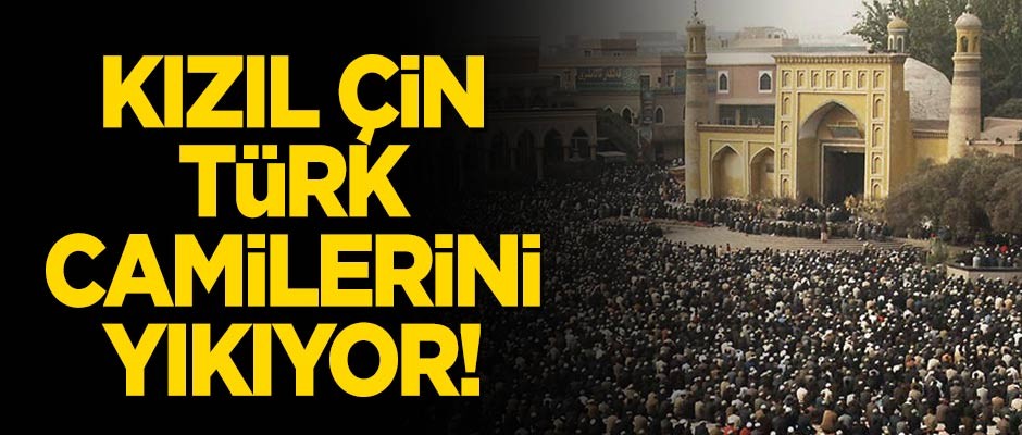 Kızıl Çin, Türk camilerini yıkıyor!