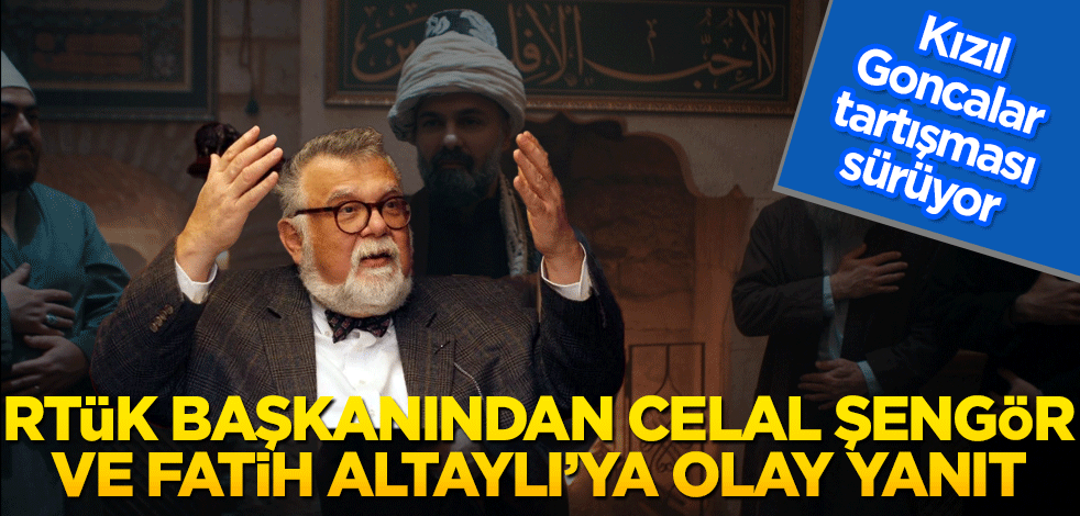 'Kızıl Goncalar' tartışması sürüyor! RTÜK Başkanı Ebubekir Şahin'den Celal Şengör ve Fatih Altaylı'ya olay olacak yanıt!