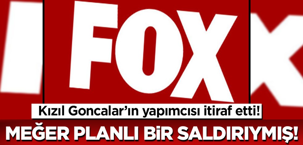 Kızıl Goncalar'ın yapımcısı itiraf etti! Meğer planlı bir saldırıymış