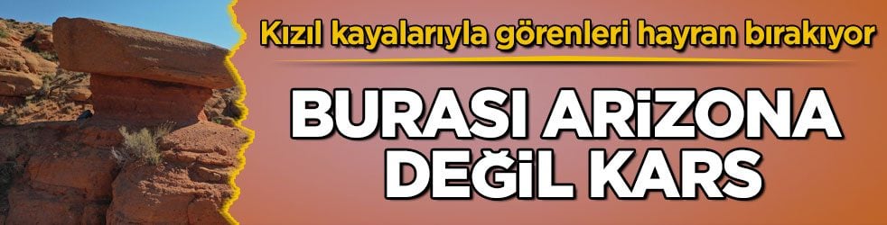 Kızıl kayalarıyla görenleri hayran bırakıyor! Burası Arizona değil Kars