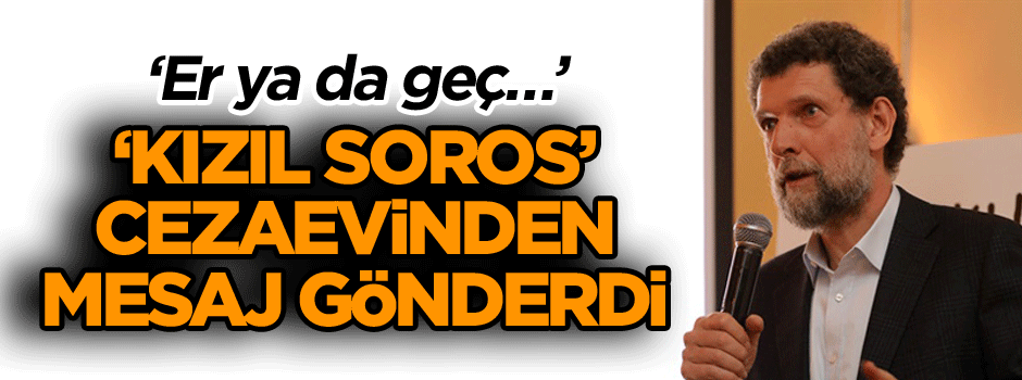 ‘Kızıl Soros’ cezaevinden mesaj gönderdi… ‘Er ya da geç…’