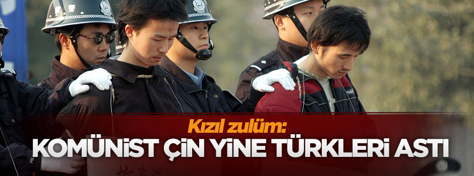 Kızıl zulüm: Komünist Çin yine Uygur Türkleri'ni idam etti