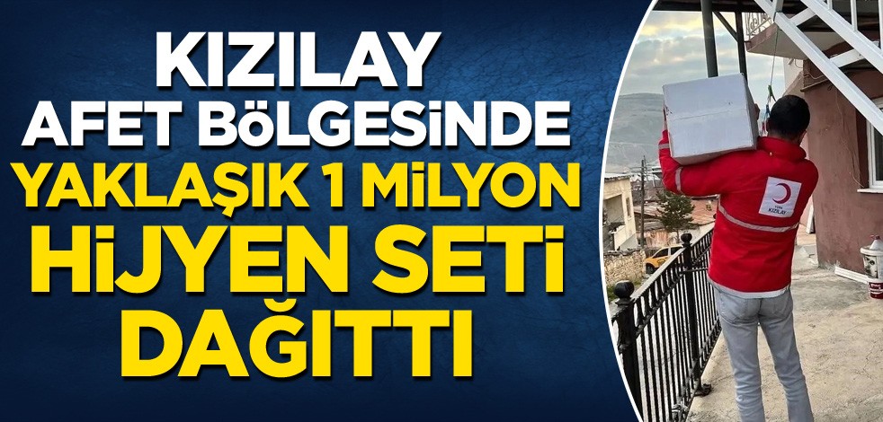 Kızılay afet bölgesinde yaklaşık 1 milyon hijyen seti dağıttı