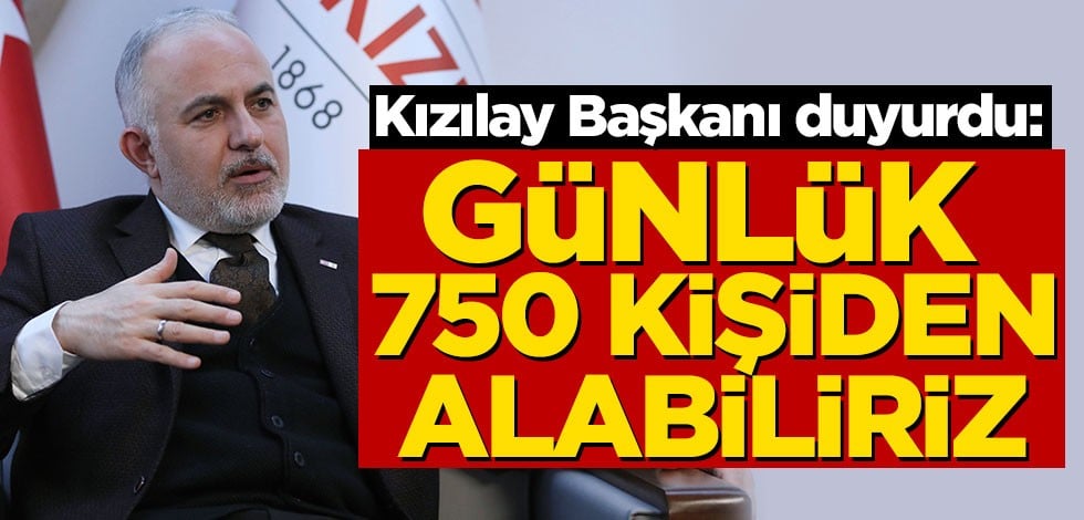 Kızılay Başkanı duyurdu: Günlük 750 kişiden alabiliriz