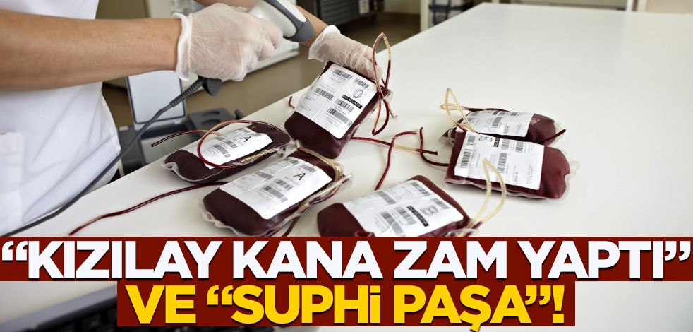 "Kızılay kana zam yaptı" ve "Suphi Paşa"!