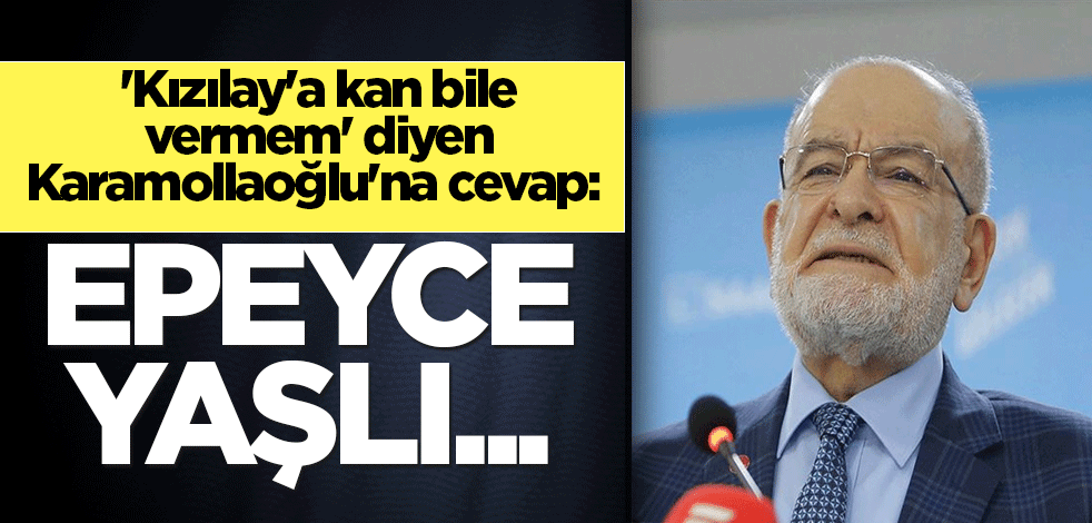 'Kızılay'a kan bile vermem' diyen Karamollaoğlu'na cevap: Epeyce yaşlı...