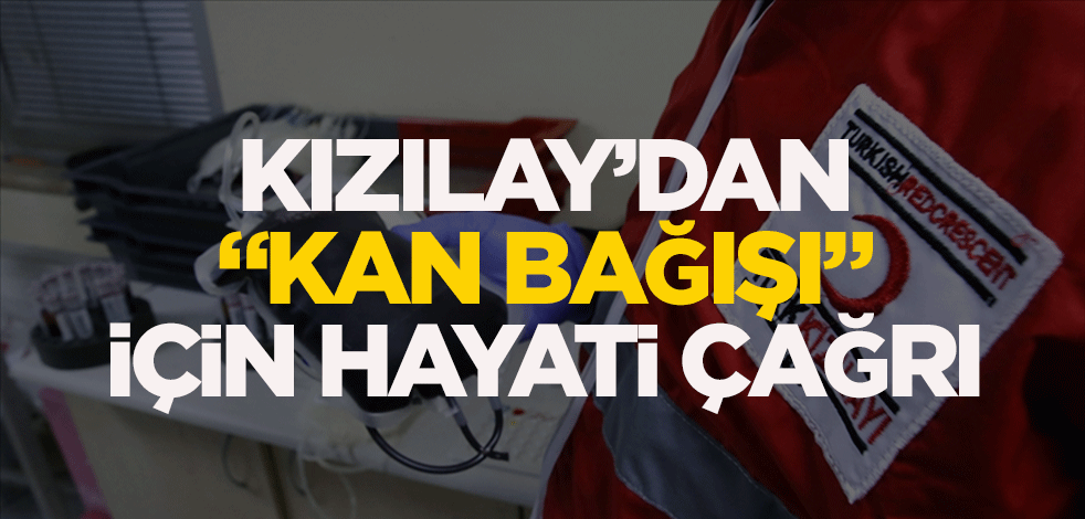Kızılay'dan "kan bağışı" için hayati çağrı