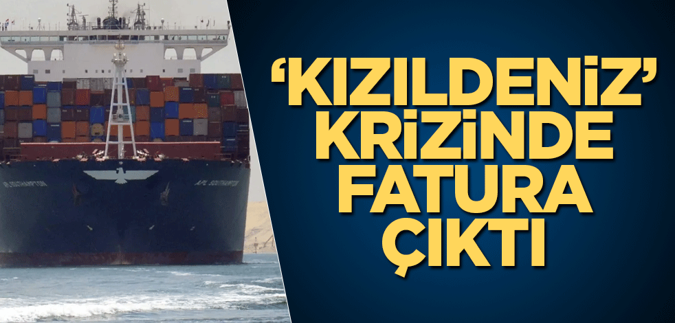‘Kızıldeniz’ krizinde fatura çıktı