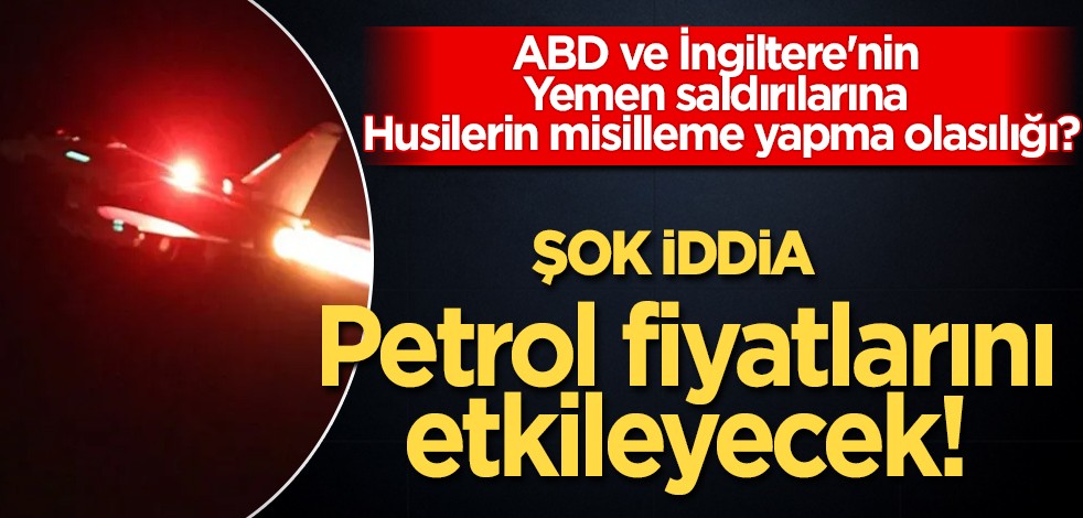Kızıldeniz'de: ABD ve İngiltere'nin Yemen Husi hedeflerine saldırıları! Petrol etkisi: yeniden gündeme oturdu! Manidar not düştü