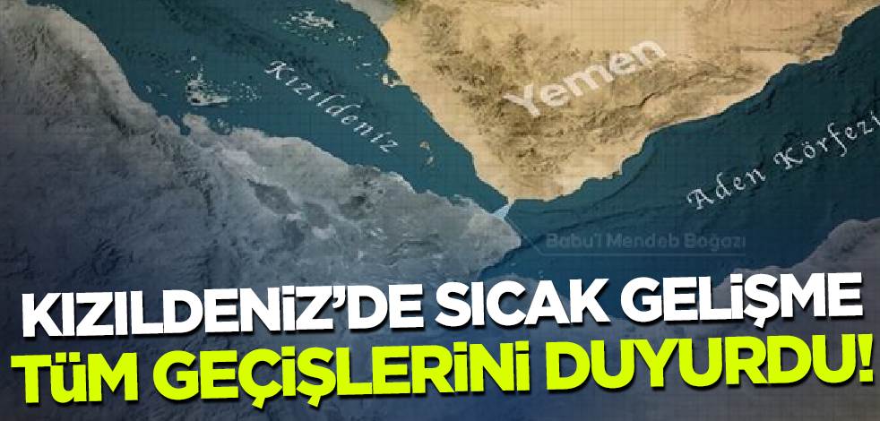 Kızıldeniz'de sıcak gelişme! Tüm geçişlerini durdurdu