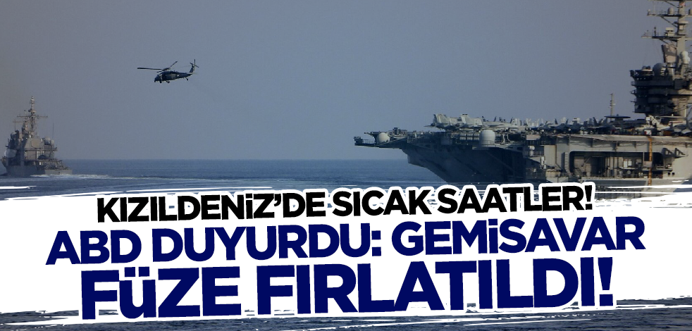 Kızıldeniz'de sıcak saatler! ABD duyurdu: Gemisavar füze fırlatıldı