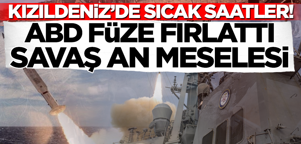Kızıldeniz'de sıcak saatler! ABD füze fırlattı: Savaş çıkması an meselesi!