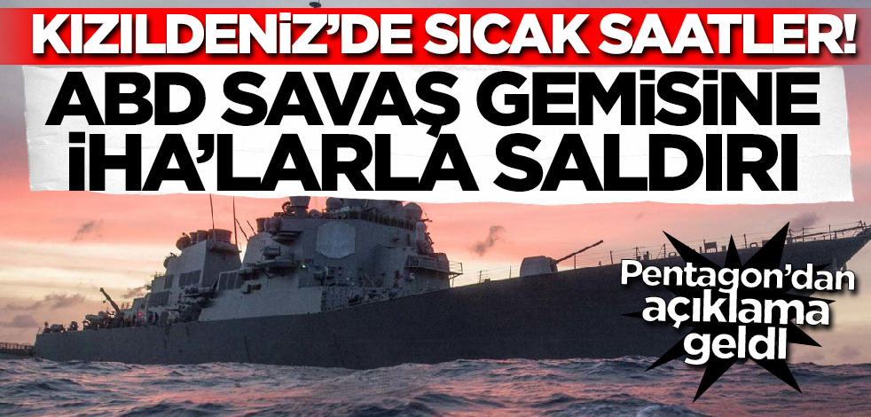 Kızıldeniz'de sıcak saatler! ABD savaş gemisine İHA saldırısı... Pentagon'dan son dakika açıklaması