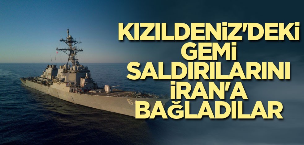Kızıldeniz'deki gemi saldırılarını İran'a bağladılar