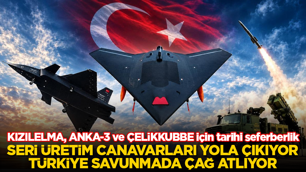 KIZILELMA, ANKA-3 ve ÇELİKKUBBE için tarihi seferberlik: Seri üretim canavarları yola çıkıyor, Türkiye savunmada çağ atlıyor