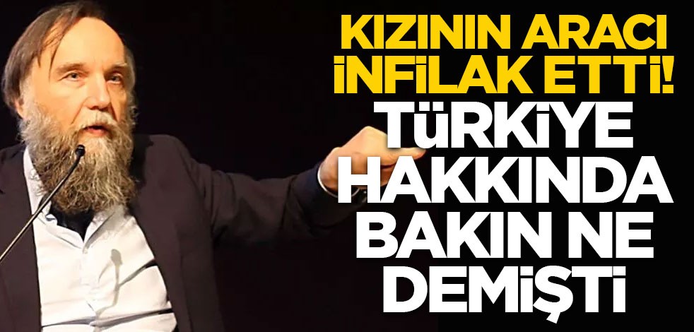 Kızının arabası infilak etti!.. Putin'in kara kutusu Dugin, Türkiye için bakın ne demişti