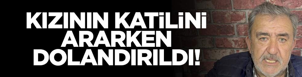 Kızının katilini ararken dolandırıldı!
