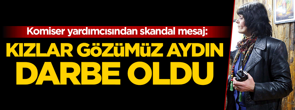 'Kızlar gözümüz aydın darbe oldu'
