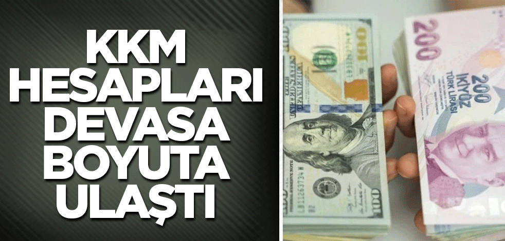 KKM hesapları devasa boyuta ulaştı