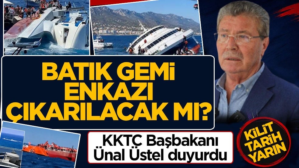 KKTC Başkanı Üstel duyurdu: Batık gemi enkazı çıkarılacak mı? Kilit tarih yarın