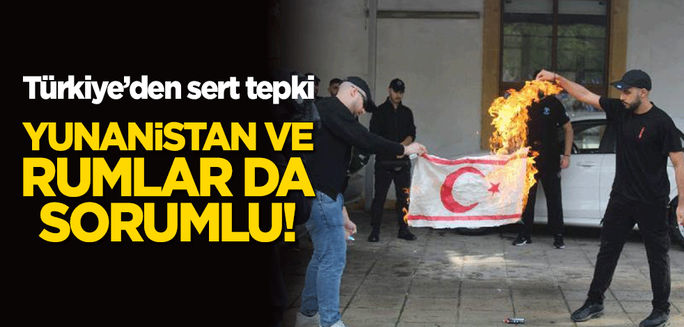 KKTC Bayrağı'nın yakılmasının ardından Türkiye'den sert tepki: Rumlar ve Yunanistan da sorumlu!