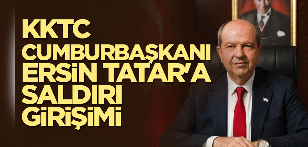 KKTC Cumburbaşkanı Ersin Tatar'a saldırı girişimi