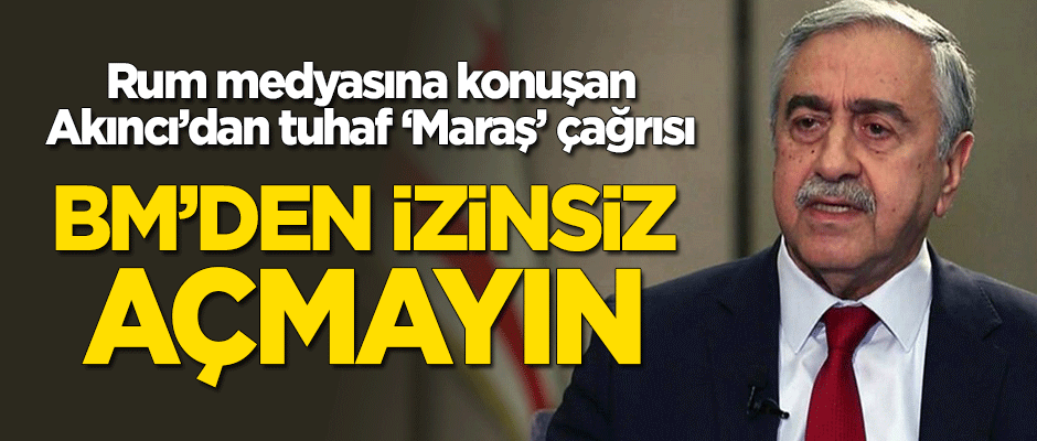 KKTC Cumhurbaşkanı Akıncı'dan tuhaf 'Maraş' açıklaması