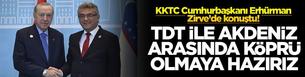 KKTC Cumhurbaşkanı Erhürman Zirve’de konuştu! TDT ile Akdeniz arasında köprü olmaya hazırız