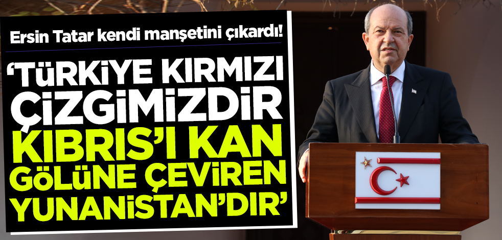 KKTC Cumhurbaşkanı Ersin Tatar'dan Yunanistan'ın 'işgalci Türkiye' sözlerine tepki