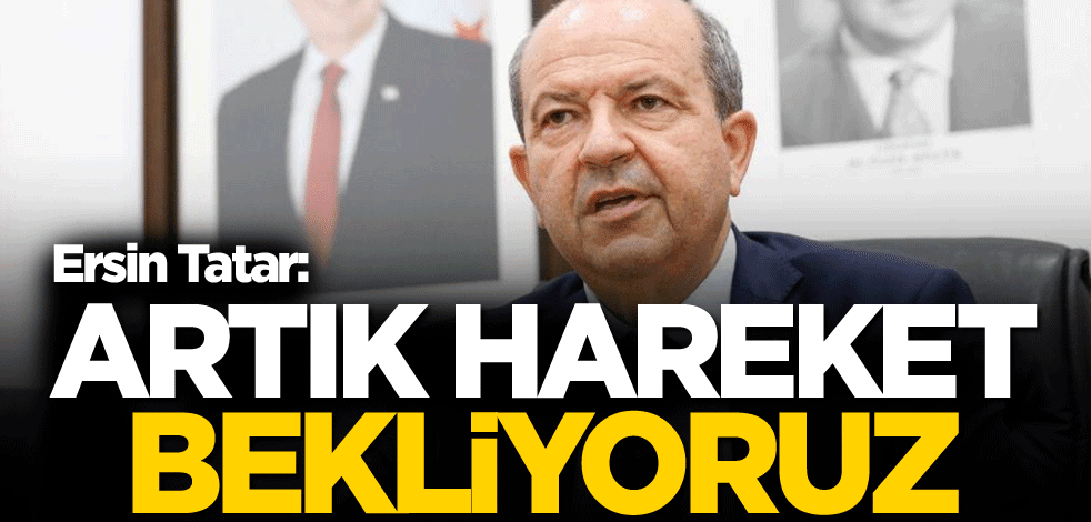 KKTC Cumhurbaşkanı Tatar: Artık hareket bekliyoruz