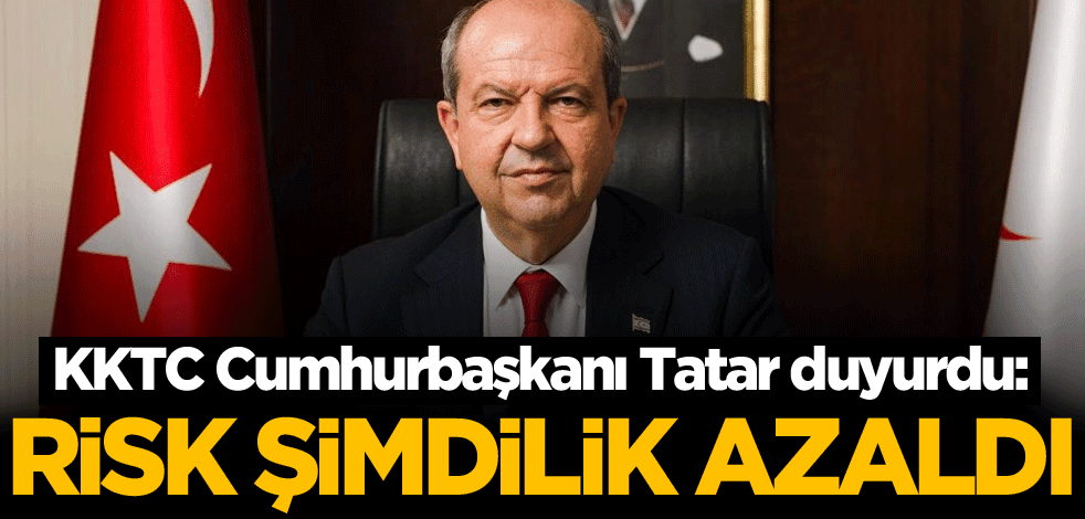 KKTC Cumhurbaşkanı Tatar duyurdu: Risk şimdilik azaldı