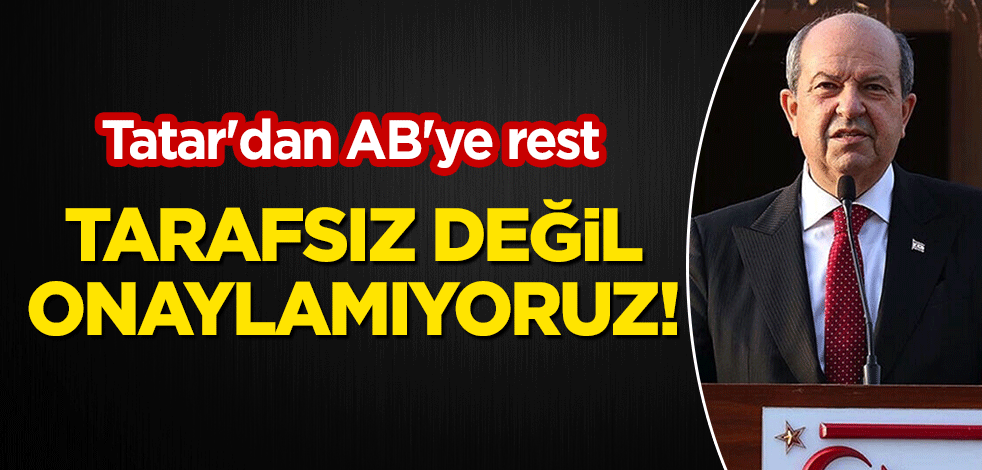 KKTC Cumhurbaşkanı Tatar'dan AB'ye rest: Onaylamıyoruz!
