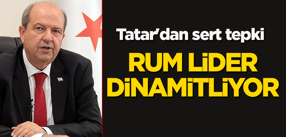 KKTC Cumhurbaşkanı Tatar'dan sert tepki: Rum lider dinamitliyor