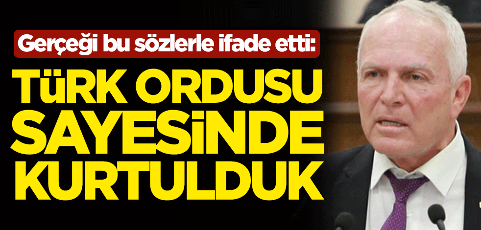 KKTC Cumhuriyet Meclisi Başkan Yardımcısı Zorlu Töre gerçeği bu sözlerle ifade etti: Türk ordusu sayesinde kurtulduk
