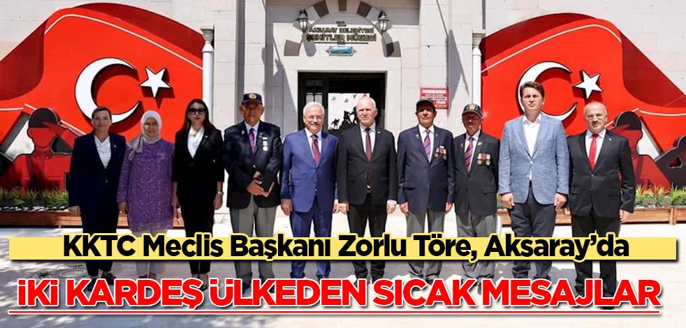  KKTC Cumhuriyet Meclisi Başkanı Zorlu Töre Aksaray'da: İki kardeş ülkeden sıcak mesajlar! KKTC’ye seslendi