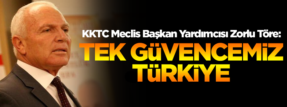 KKTC Meclis Başkan Yardımcısı Töre: Tek güvencemiz Türkiye