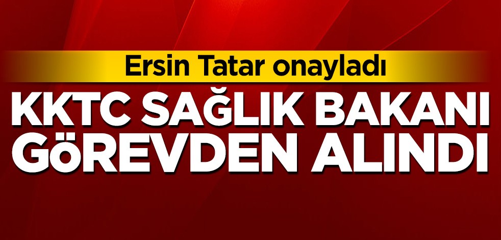 KKTC Sağlık Bakanı görevden alındı