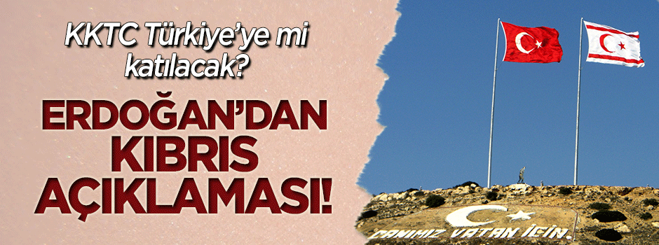 KKTC Türkiye'ye mi katılacak? Erdoğan'dan 'Kıbrıs' açıklaması!