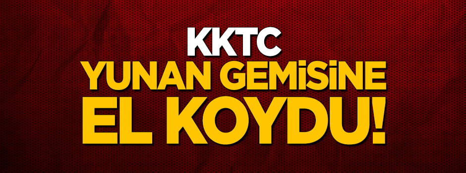 KKTC Yunan gemisine el koydu
